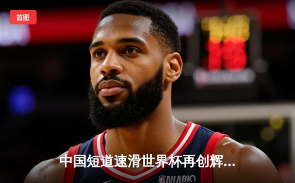 中国短道速滑世界杯再创辉煌，林孝埈1500米霸气夺冠